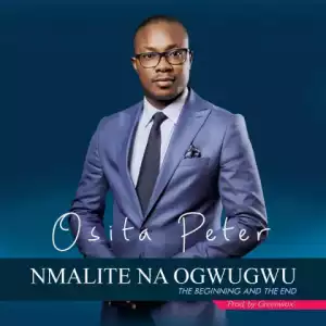 Osita Peter - Nmalite Na Ogwugwu (Beginning and the End)